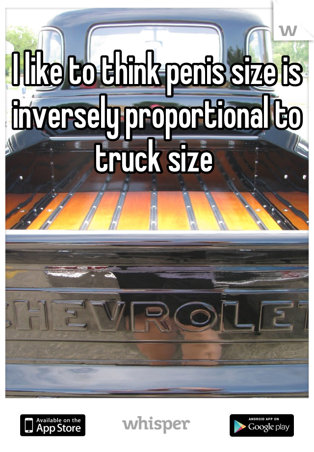 I like to think penis size is inversely proportional to truck size 