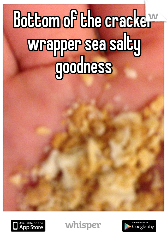Bottom of the cracker wrapper sea salty goodness 