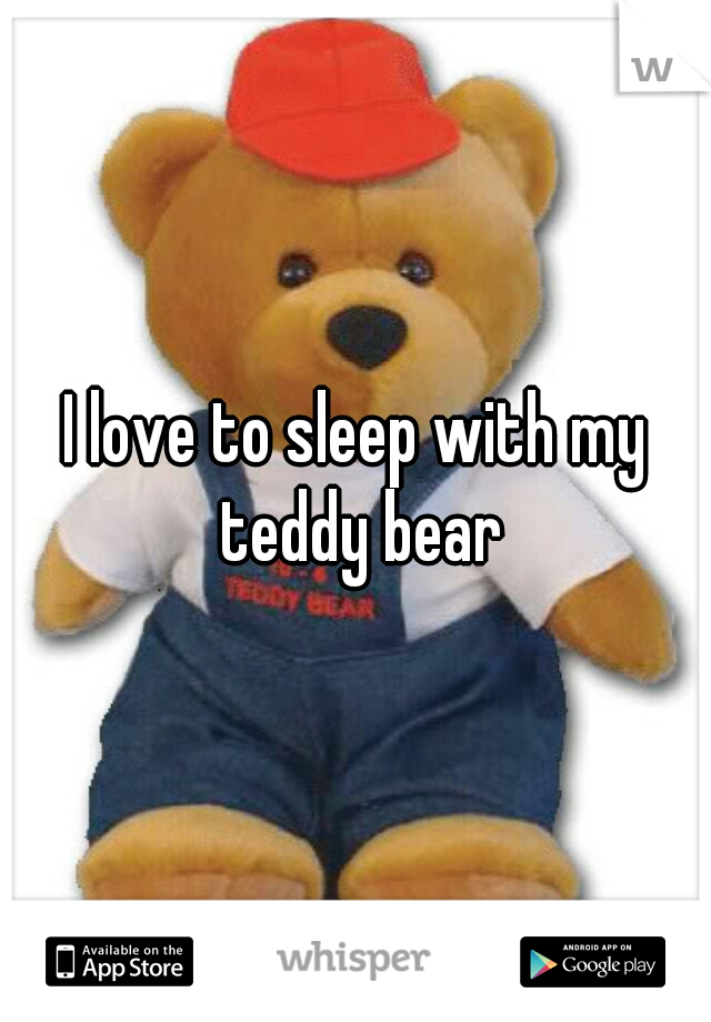 I love to sleep with my teddy bear
