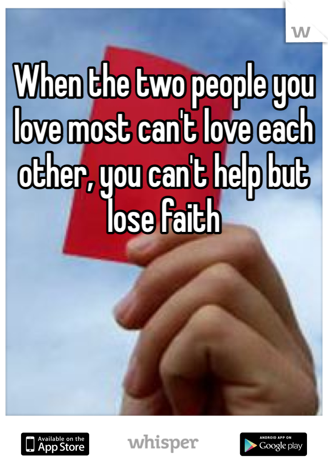 When the two people you love most can't love each other, you can't help but lose faith 