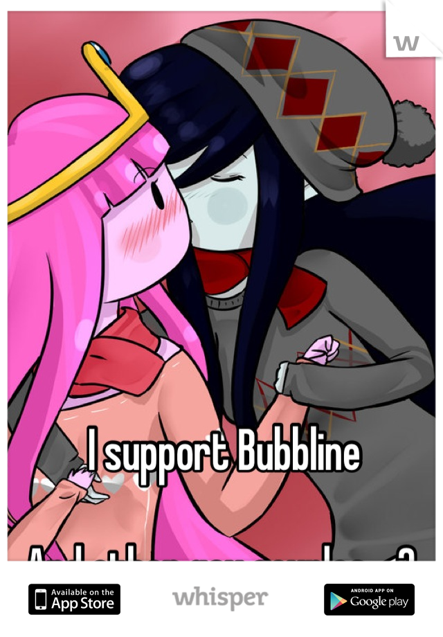 I support Bubbline 

And other gay couples <3 