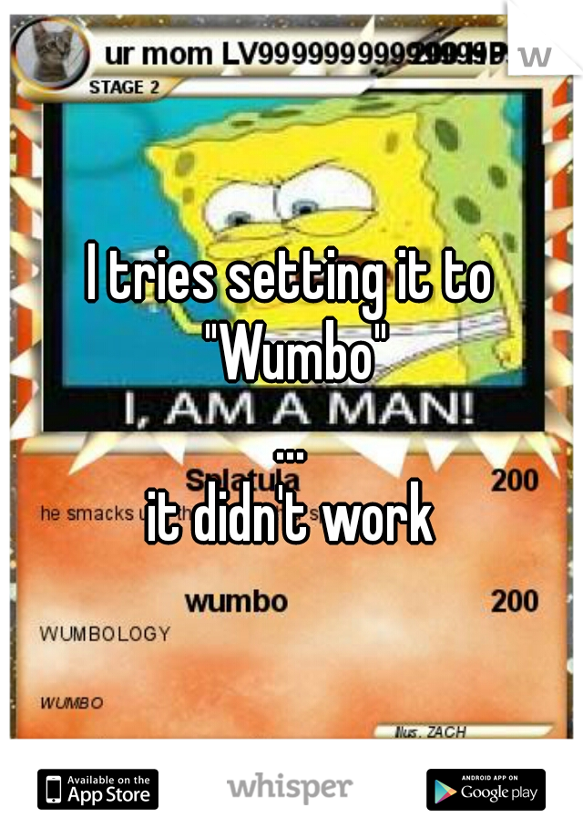 I tries setting it to "Wumbo"




...




it didn't work