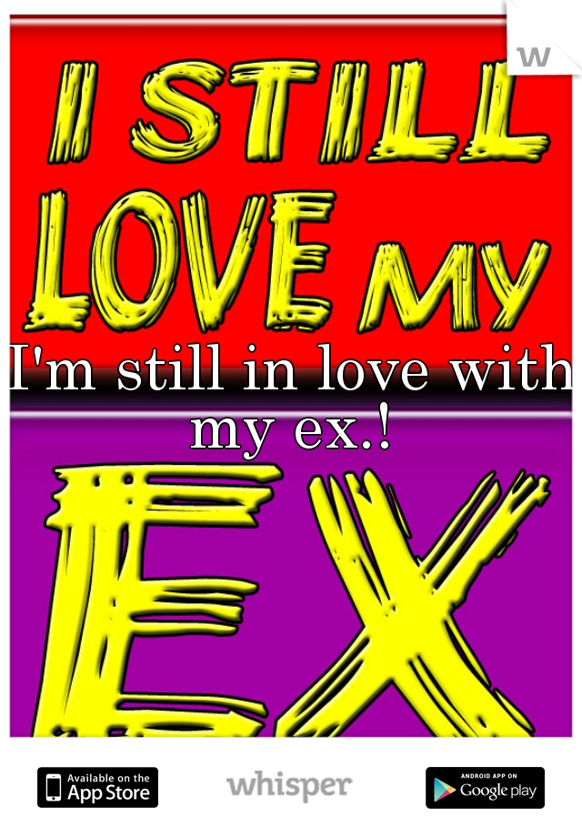 I'm still in love with my ex.! 