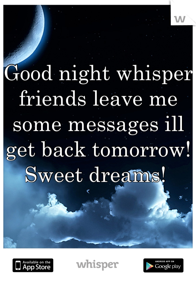 Good night whisper friends leave me some messages ill get back tomorrow! Sweet dreams! 