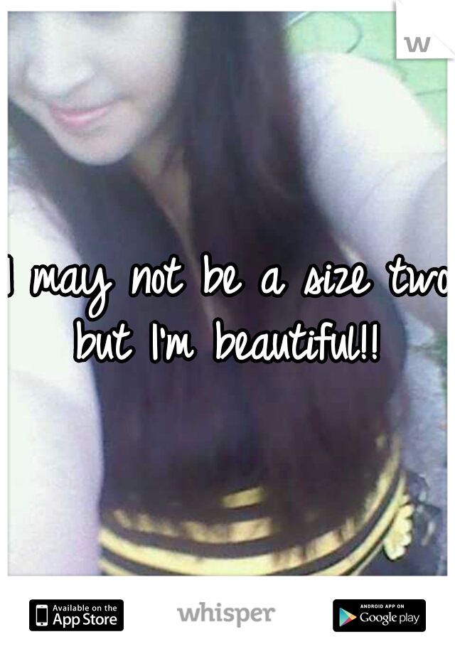 I may not be a size two but I'm beautiful!! 