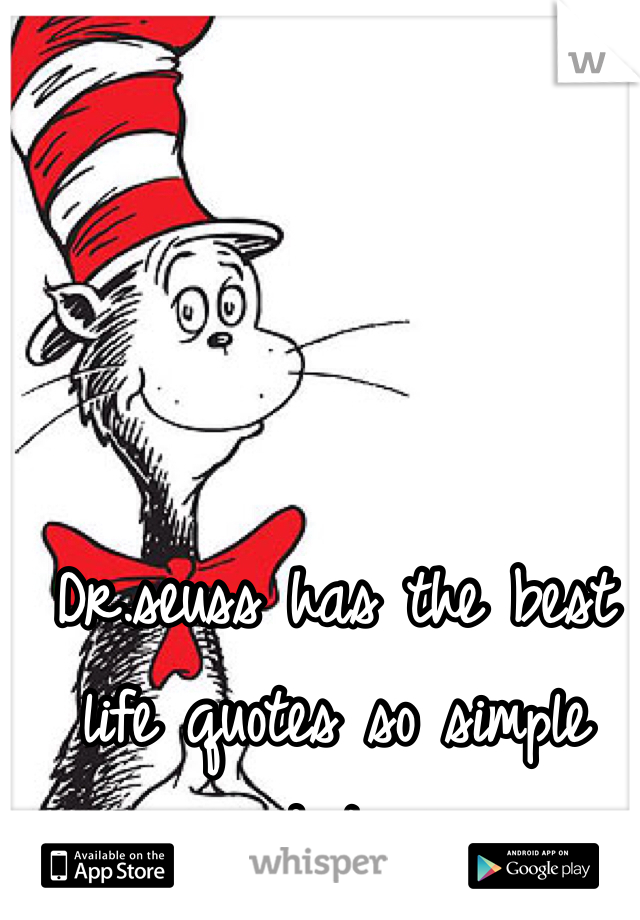Dr.seuss has the best life quotes so simple and true.