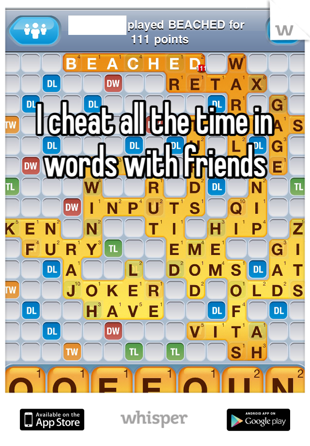 I cheat all the time in words with friends