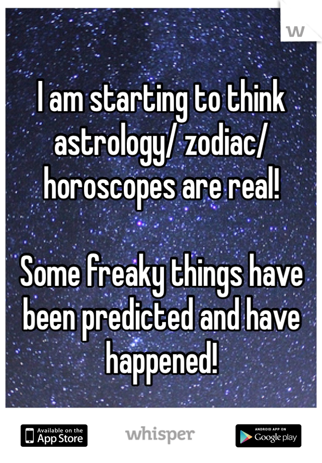 I am starting to think astrology/ zodiac/horoscopes are real!

Some freaky things have been predicted and have happened!