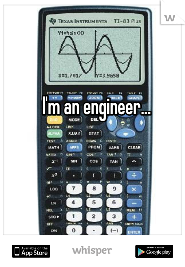 I'm an engineer...