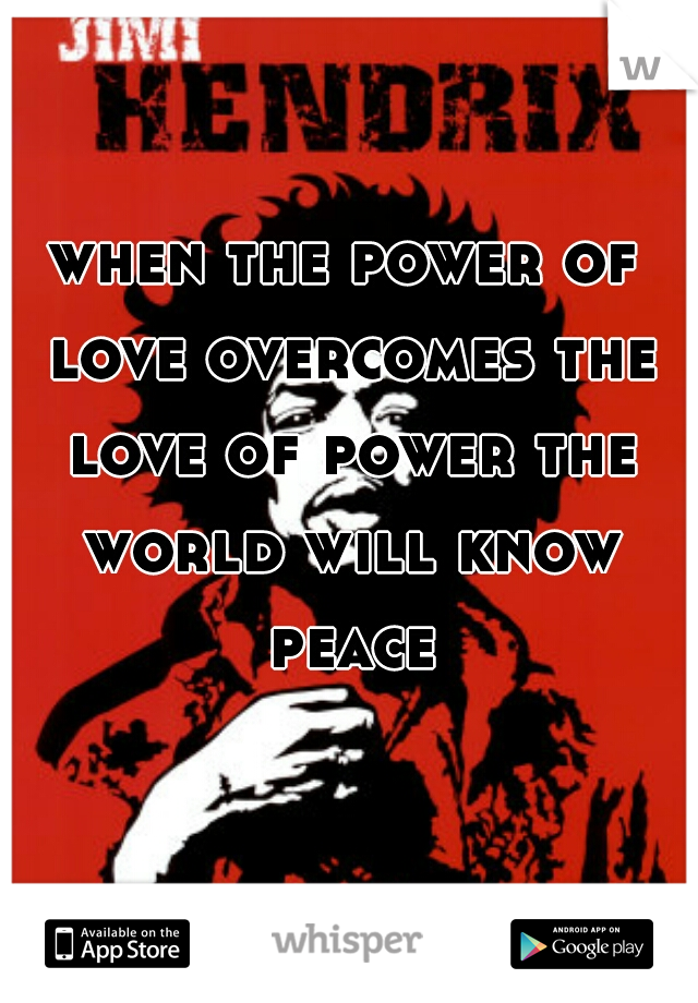 when the power of love overcomes the love of power the world will know peace