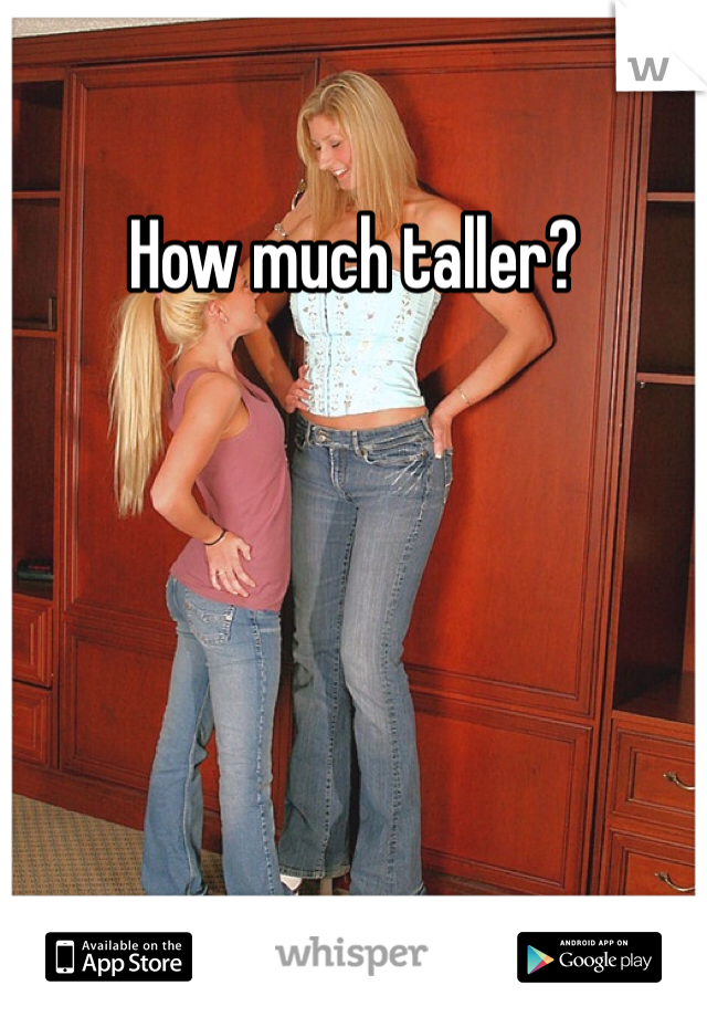 How much taller?