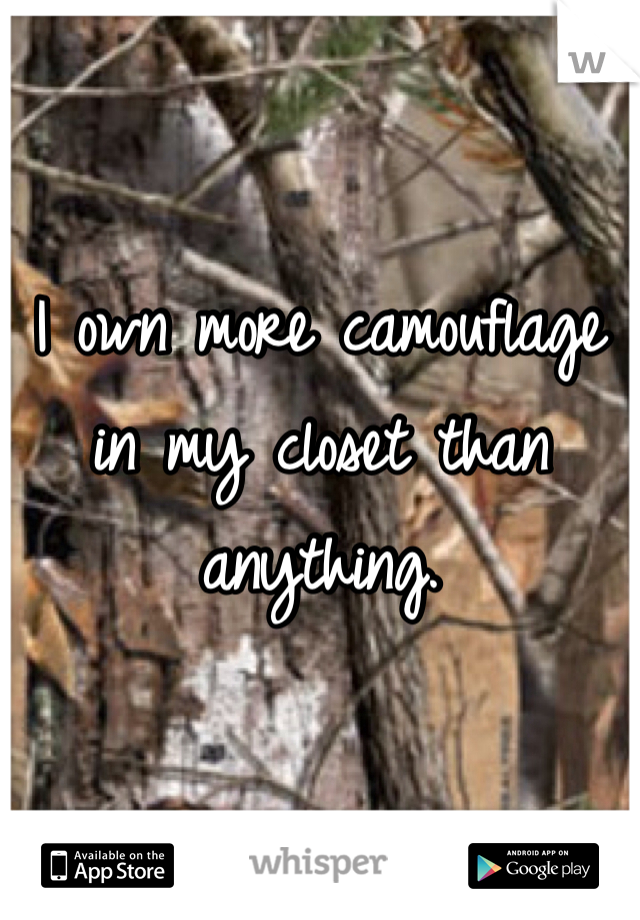 I own more camouflage in my closet than anything. 