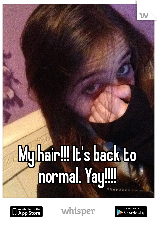 My hair!!! It's back to normal. Yay!!!!