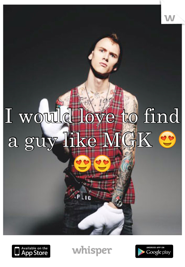 I would love to find a guy like MGK 😍😍😍