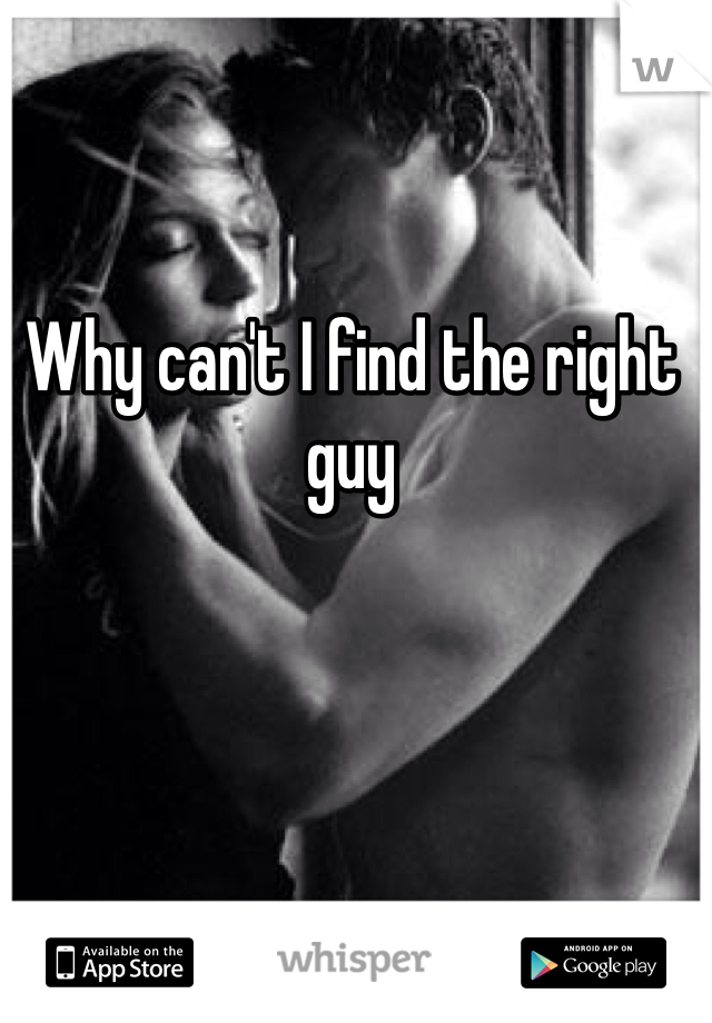 Why can't I find the right guy