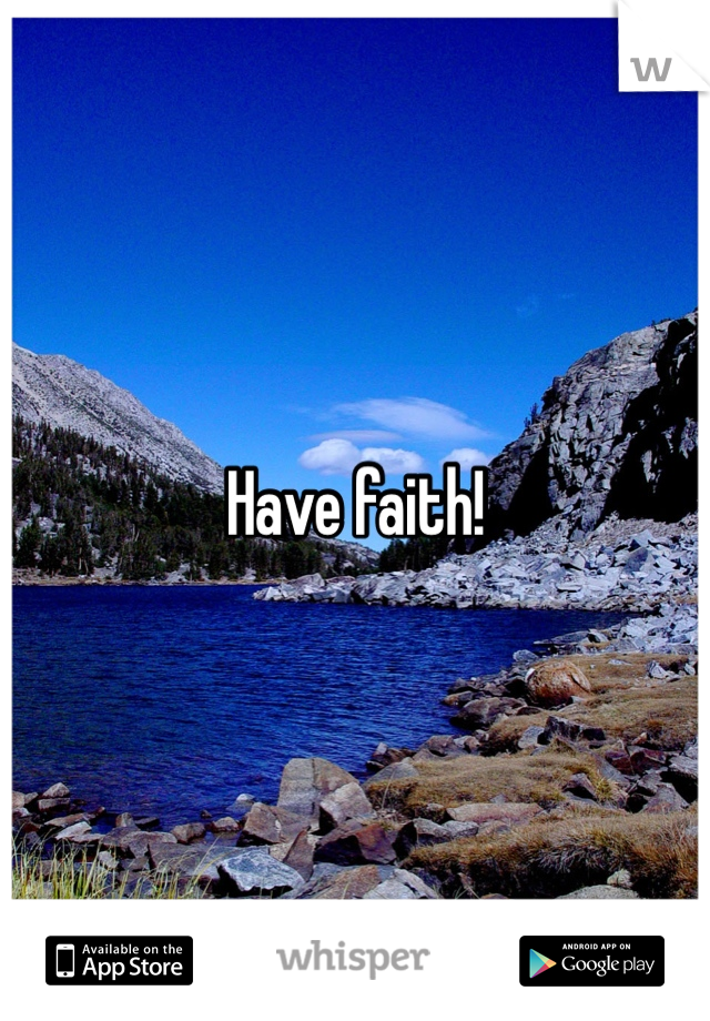 Have faith! 