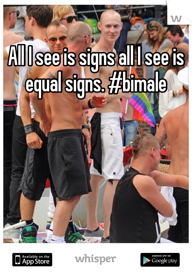 All I see is signs all I see is equal signs. #bimale