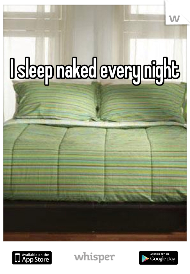 I sleep naked every night