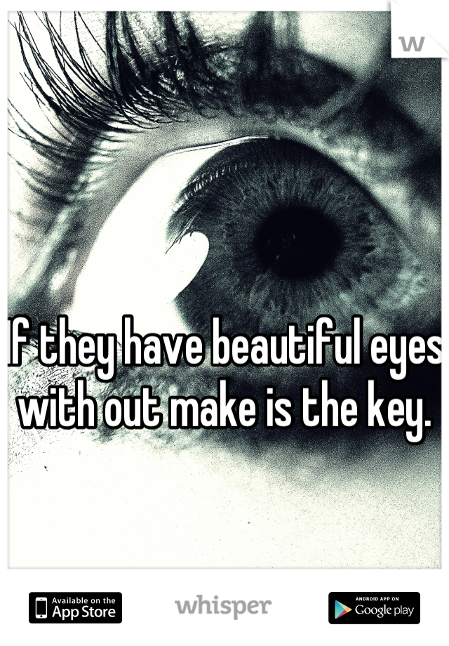 If they have beautiful eyes with out make is the key. 