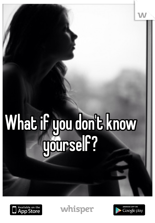 What if you don't know yourself?