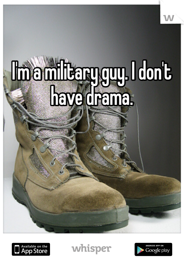 I'm a military guy. I don't have drama. 