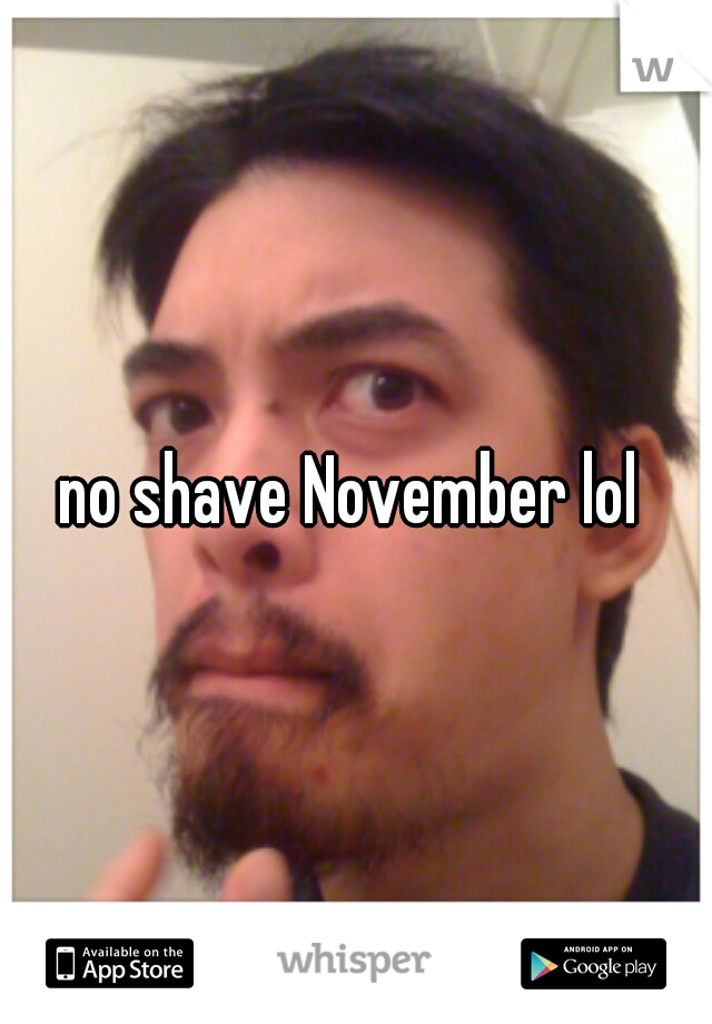 no shave November lol 
