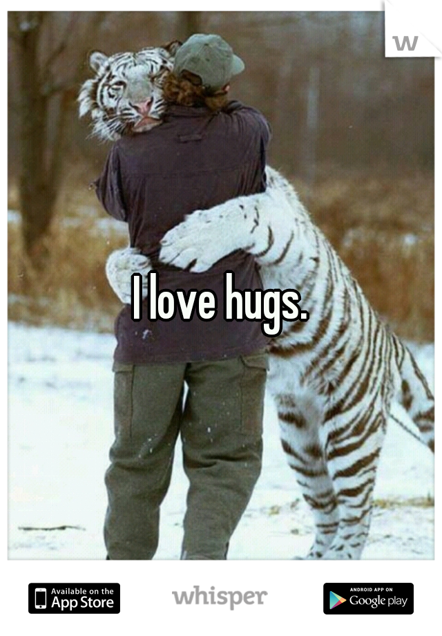 I love hugs.