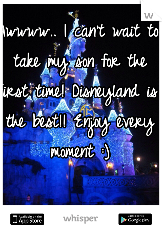 Awwww.. I can't wait to take my son for the first time! Disneyland is the best!! Enjoy every moment :)