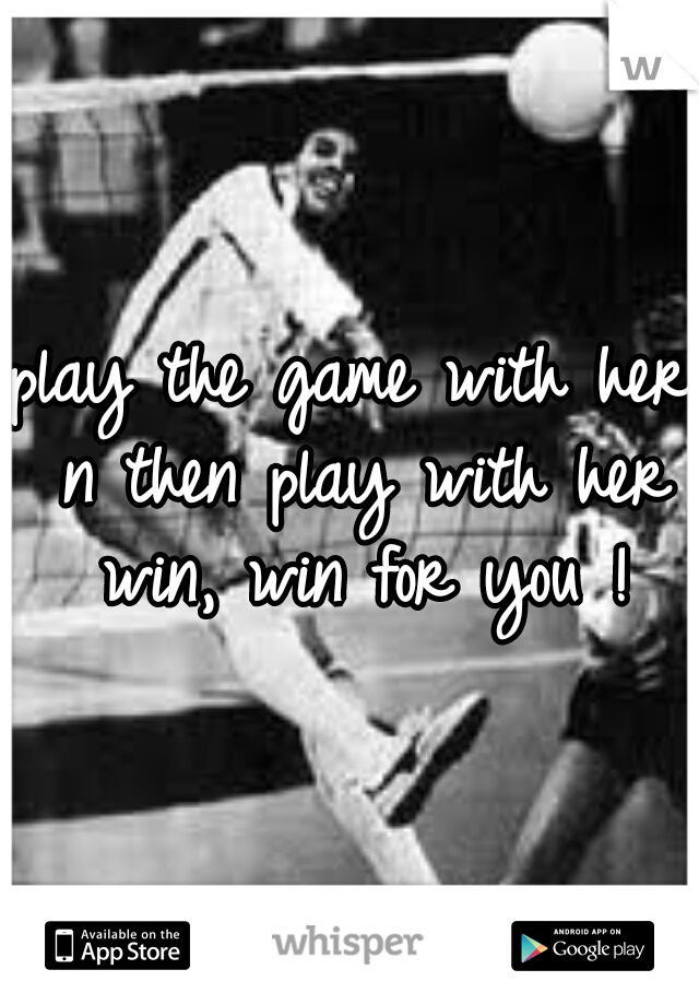 play the game with her n then play with her win, win for you !