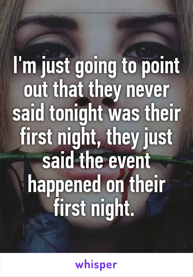 I'm just going to point out that they never said tonight was their first night, they just said the event happened on their first night. 