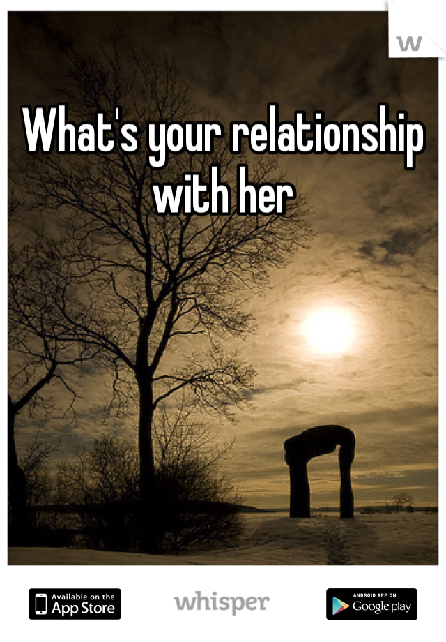 What's your relationship with her