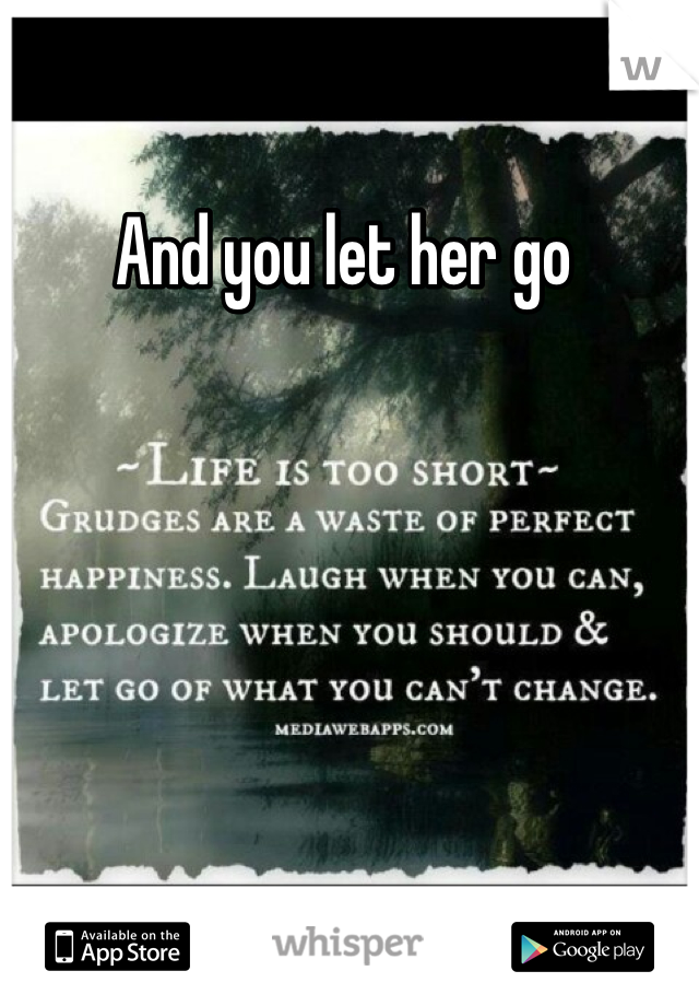 And you let her go 
