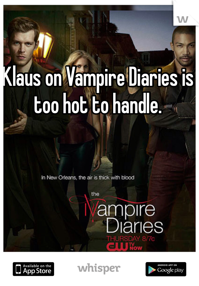Klaus on Vampire Diaries is too hot to handle.