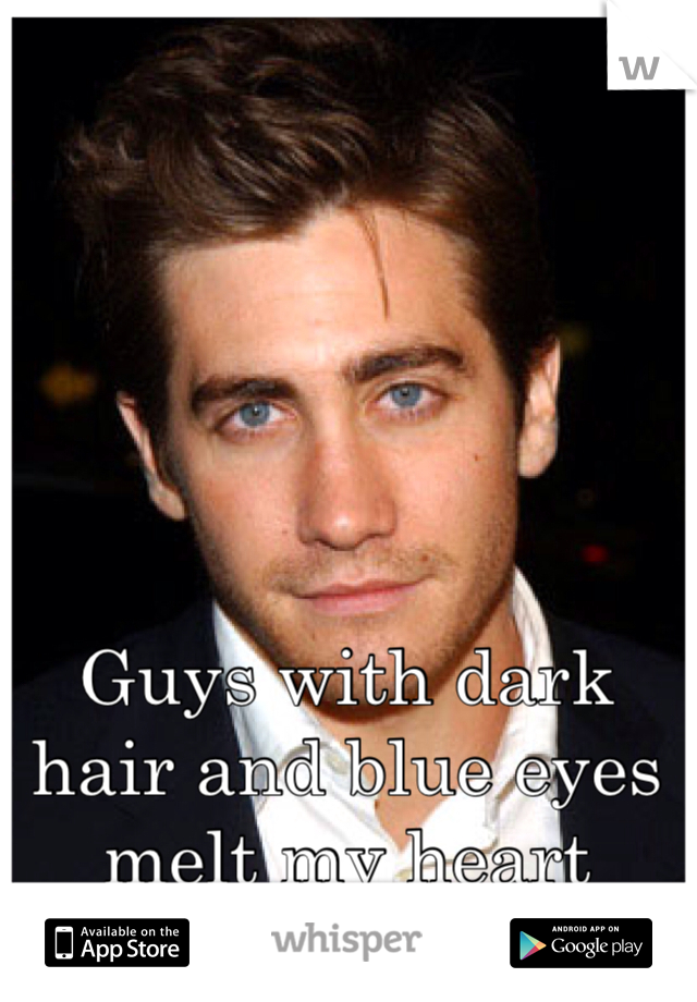 Guys with dark hair and blue eyes melt my heart 
