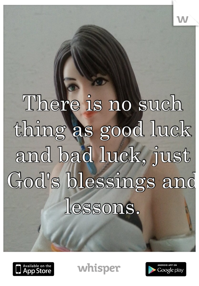 there-is-no-such-thing-as-good-luck-and-bad-luck-just-god-s-blessings