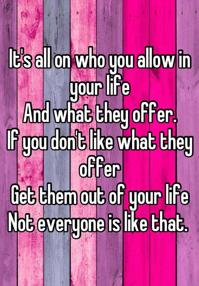 it-s-all-on-who-you-allow-in-your-life-and-what-they-offer-if-you-don