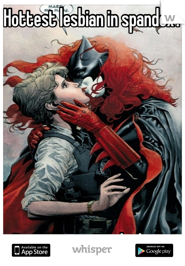 Hottest lesbian in spandex?








Batwoman.  Hands down.