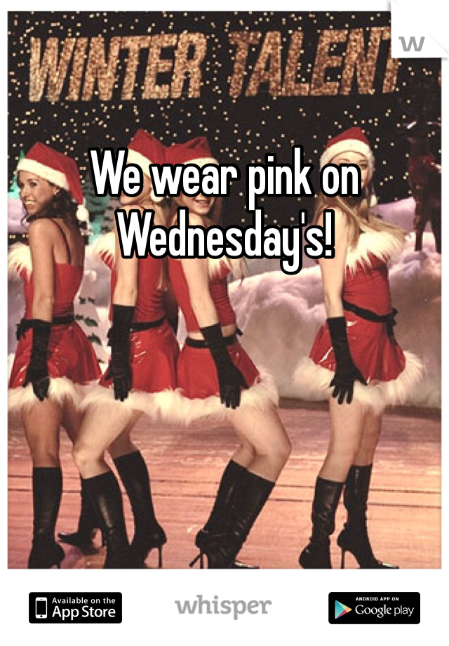 We wear pink on Wednesday's! 