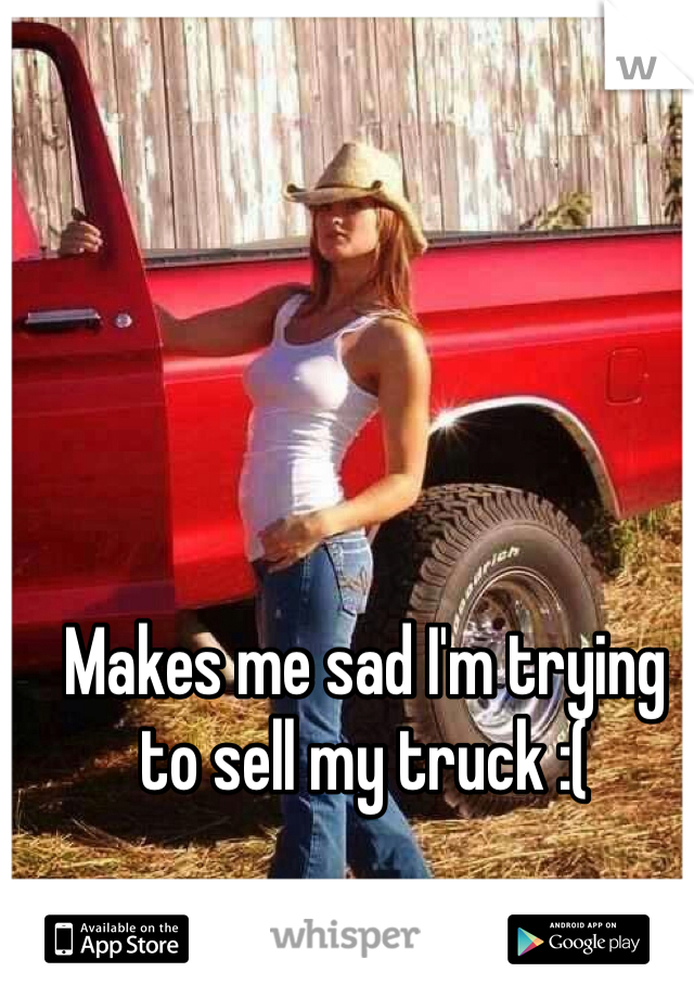 Makes me sad I'm trying to sell my truck :( 
