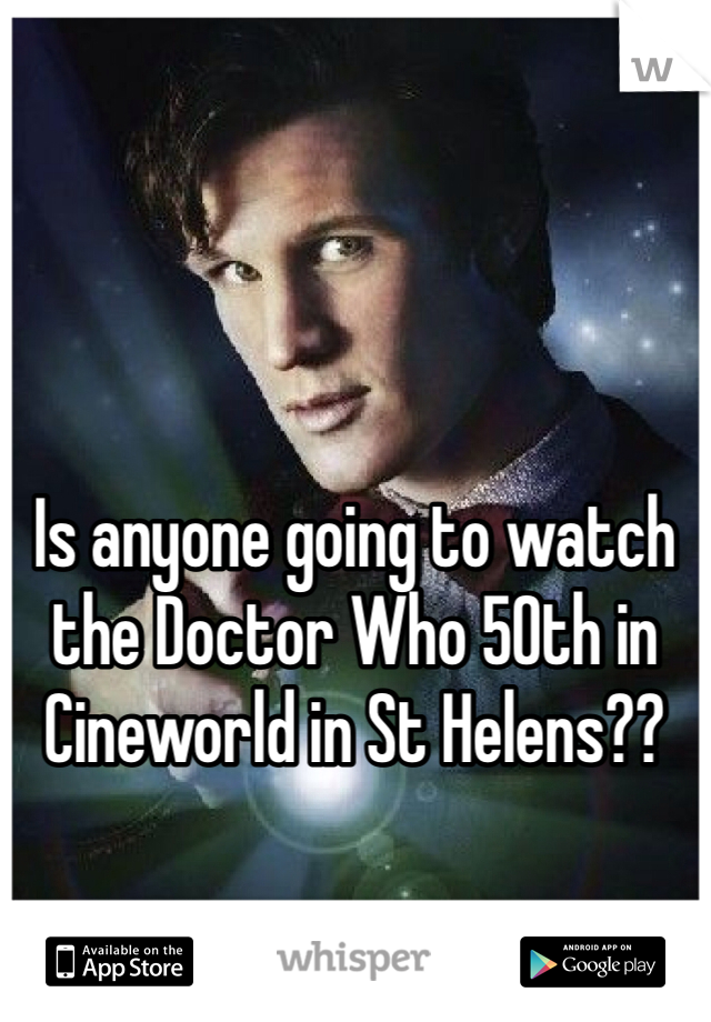 




Is anyone going to watch the Doctor Who 50th in Cineworld in St Helens?? 