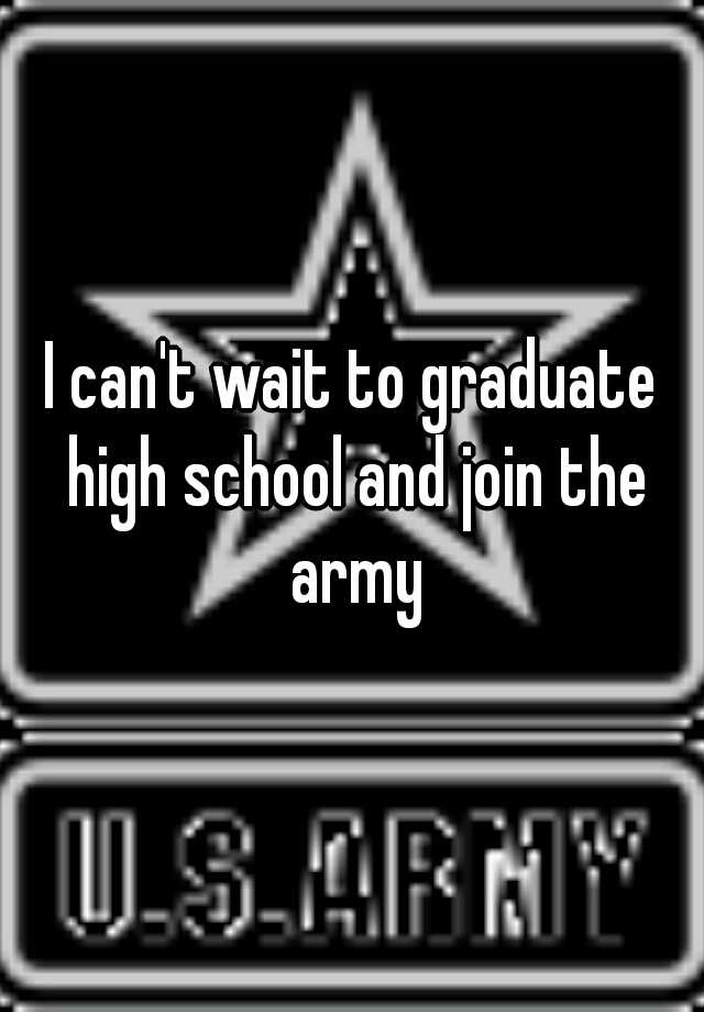 i-can-t-wait-to-graduate-high-school-and-join-the-army