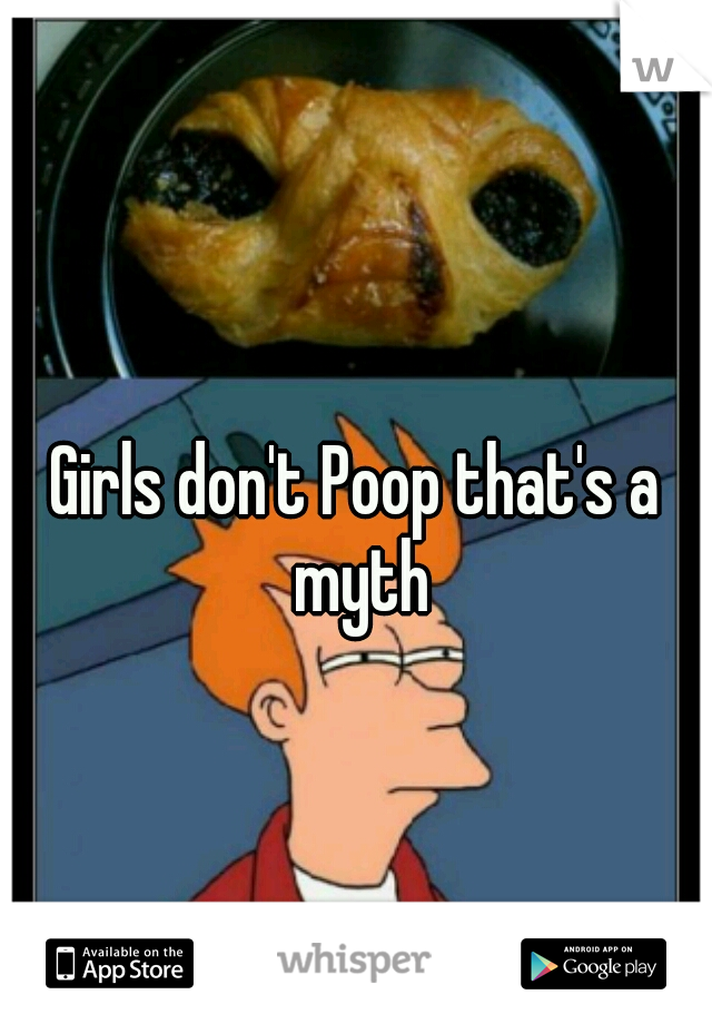Girls don't Poop that's a myth
