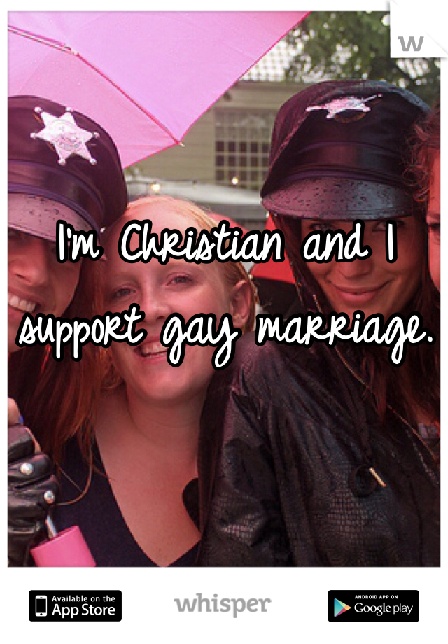 I'm Christian and I support gay marriage. 