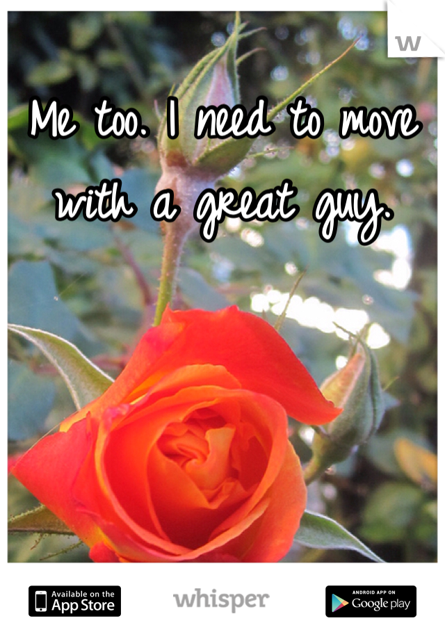 Me too. I need to move with a great guy.