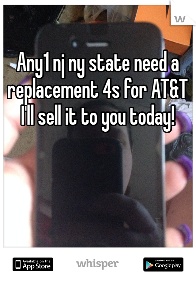 Any1 nj ny state need a replacement 4s for AT&T I'll sell it to you today! 