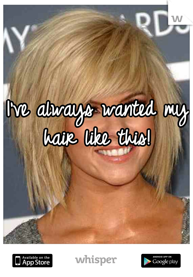 I've always wanted my hair like this! 