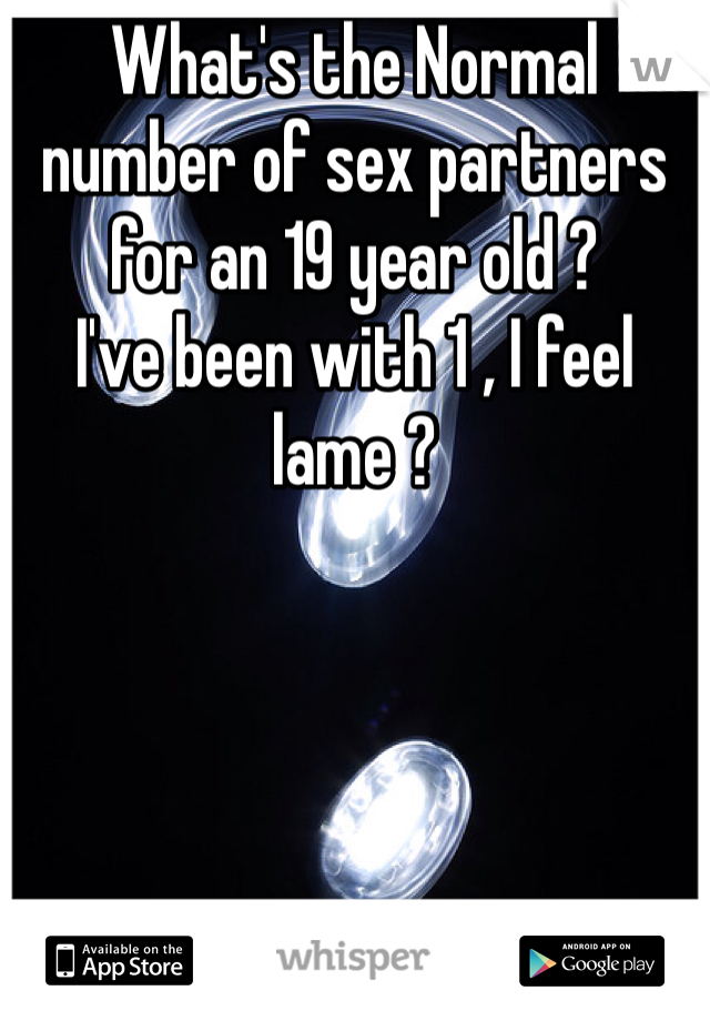 What's the Normal number of sex partners for an 19 year old ? 
I've been with 1 , I feel lame ?