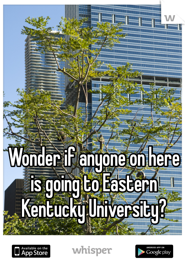 Wonder if anyone on here is going to Eastern Kentucky University?