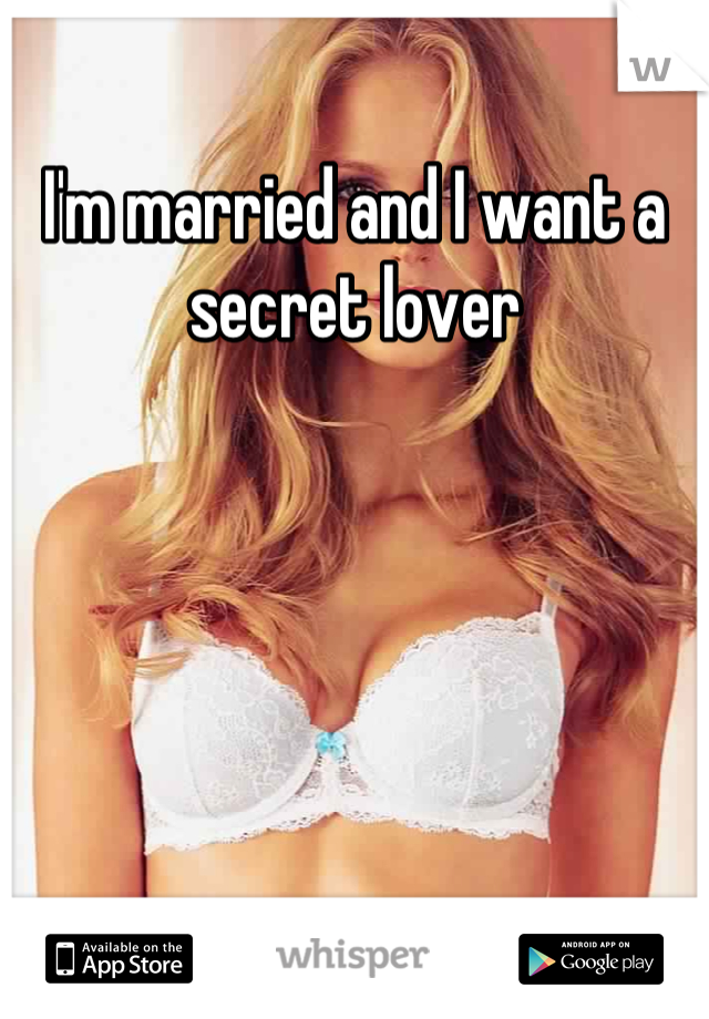 I'm married and I want a secret lover