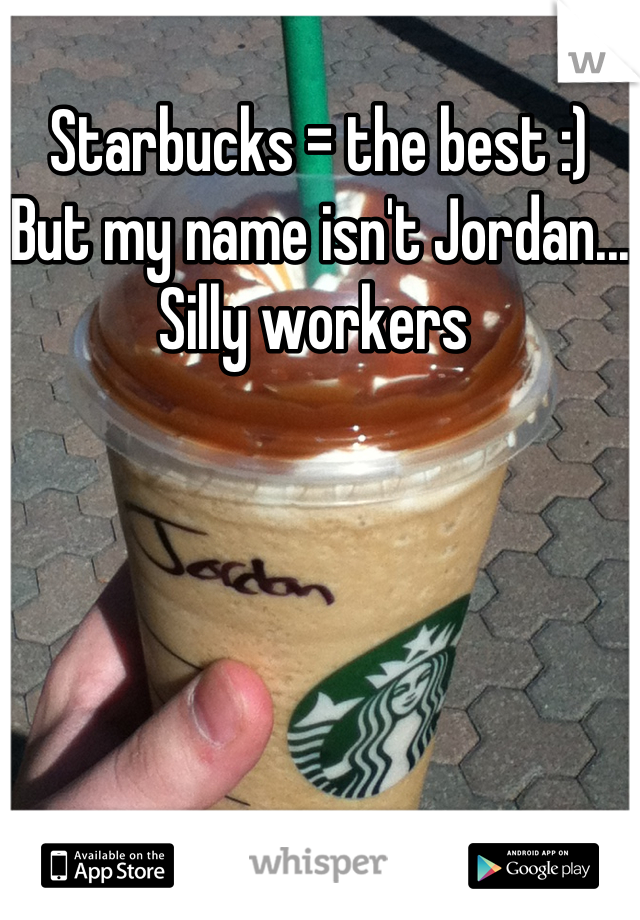 Starbucks = the best :)
But my name isn't Jordan... Silly workers 